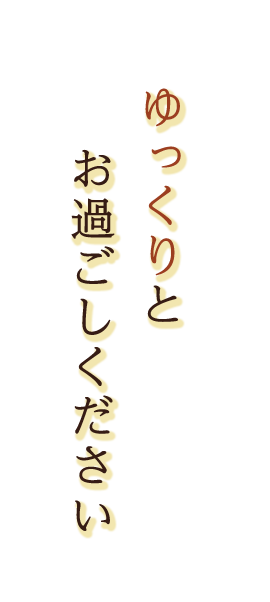 ゆっくりとお過ごしください