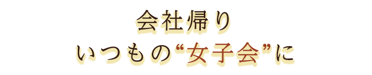 会社帰りいつもの女子会に